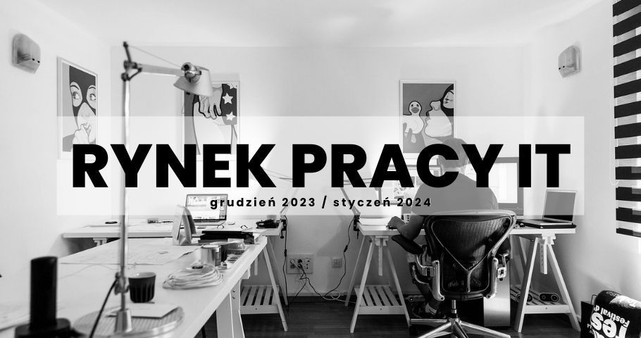 Rynek pracy IT - grudzień 2023 / styczeń 2024